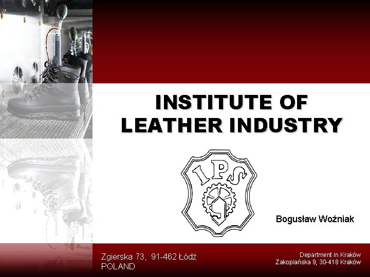 INSTITUTE OF LEATHER INDUSTRY Bogusław Woźniak Zgierska 73, 91 -462 Łódź POLAND Department in