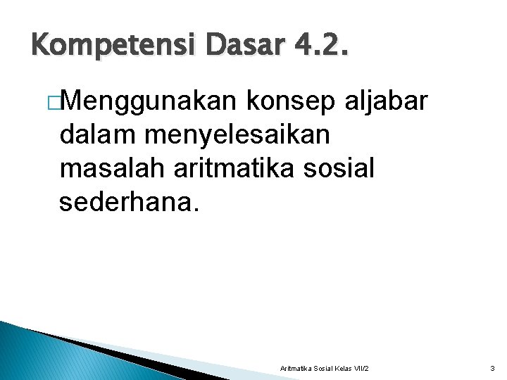 Kompetensi Dasar 4. 2. �Menggunakan konsep aljabar dalam menyelesaikan masalah aritmatika sosial sederhana. Aritmatika