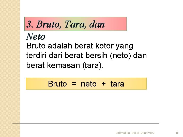 3. Bruto, Tara, dan Neto Bruto adalah berat kotor yang terdiri dari berat bersih