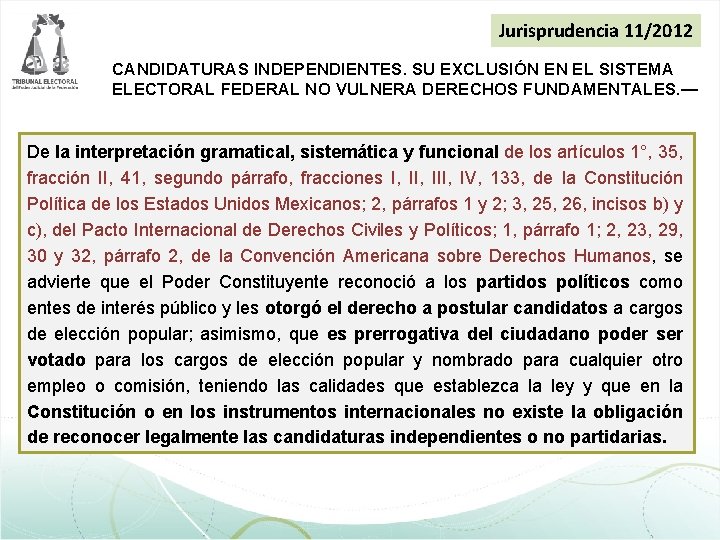 Jurisprudencia 11/2012 CANDIDATURAS INDEPENDIENTES. SU EXCLUSIÓN EN EL SISTEMA ELECTORAL FEDERAL NO VULNERA DERECHOS Jurisprudencia 11/2012 CANDIDATURAS INDEPENDIENTES. SU EXCLUSIÓN EN EL SISTEMA ELECTORAL FEDERAL NO VULNERA DERECHOS