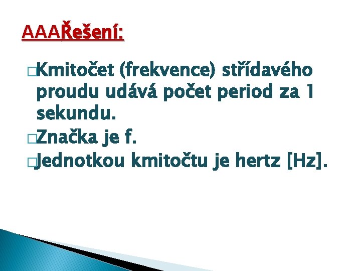 AAAŘešení: �Kmitočet (frekvence) střídavého proudu udává počet period za 1 sekundu. �Značka je f.