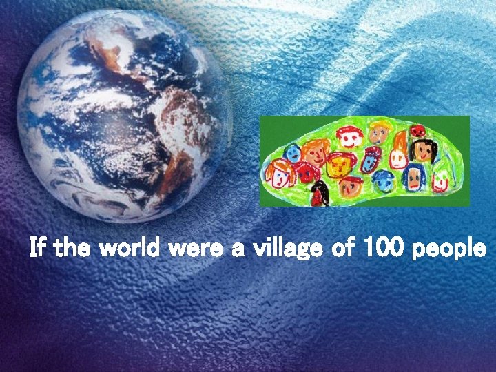 If the world were a village of 100 people 