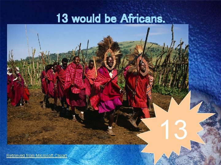 13 would be Africans. 13 Retrieved from Microsoft Clipart 