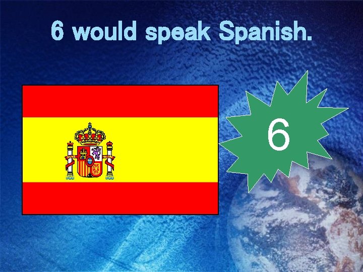 6 would speak Spanish. 6 