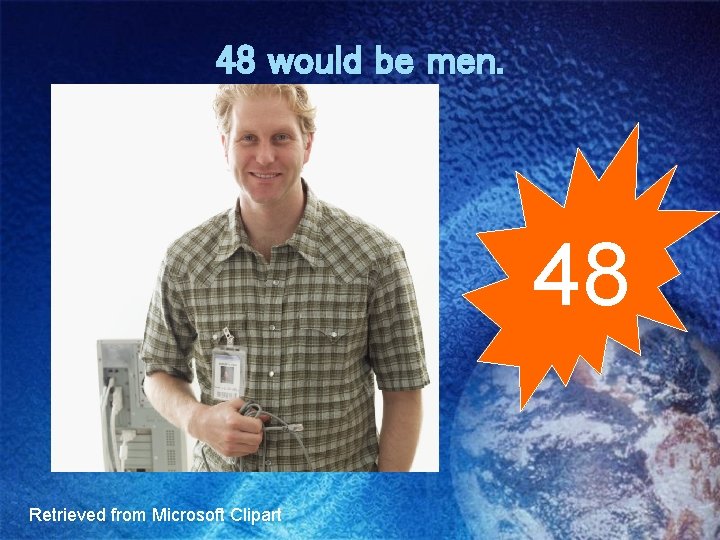 48 would be men. 48 Retrieved from Microsoft Clipart 