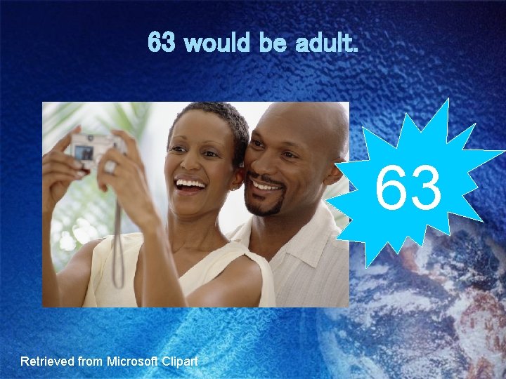 63 would be adult. 63 Retrieved from Microsoft Clipart 