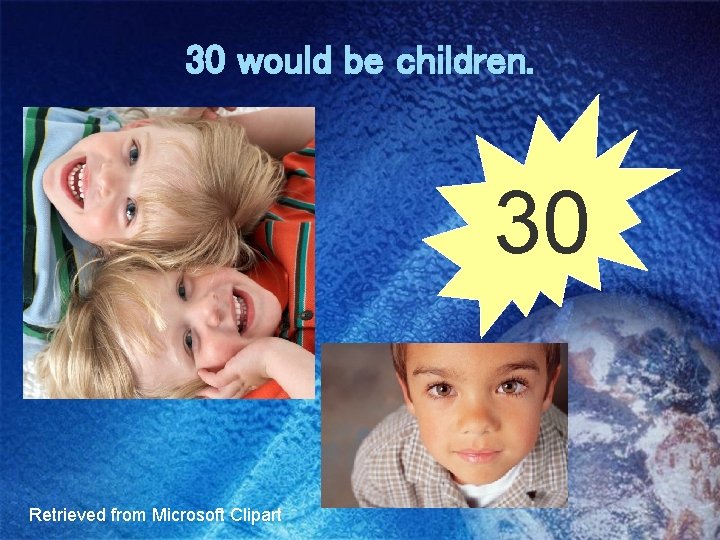 30 would be children. 30 Retrieved from Microsoft Clipart 