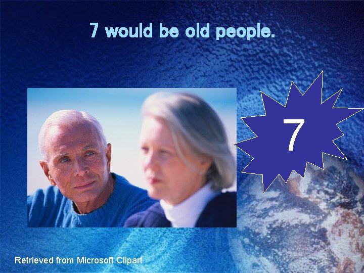 7 would be old people. 7 Retrieved from Microsoft Clipart 