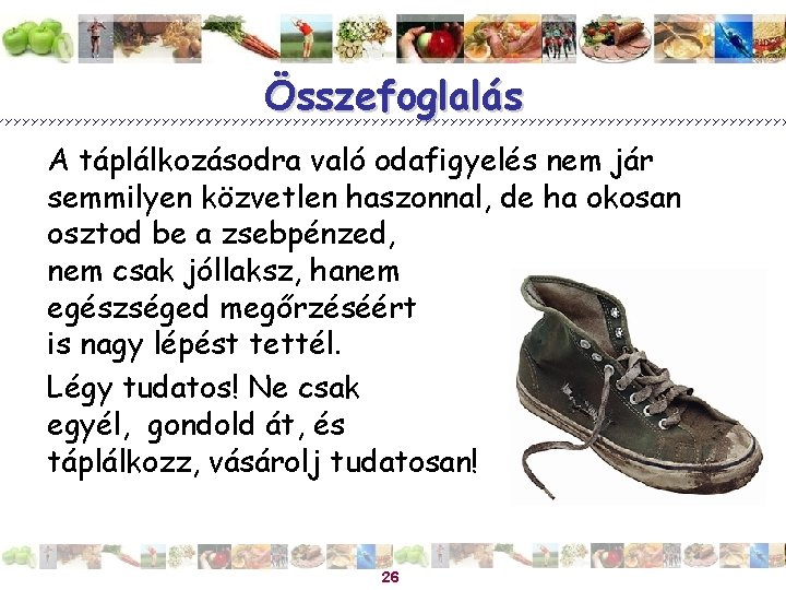 Összefoglalás A táplálkozásodra való odafigyelés nem jár semmilyen közvetlen haszonnal, de ha okosan osztod