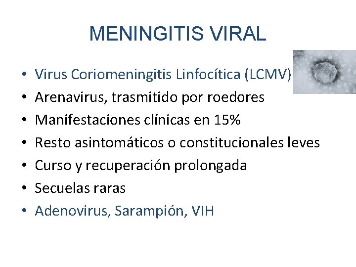 MENINGITIS VIRAL • • Virus Coriomeningitis Linfocítica (LCMV) Arenavirus, trasmitido por roedores Manifestaciones clínicas