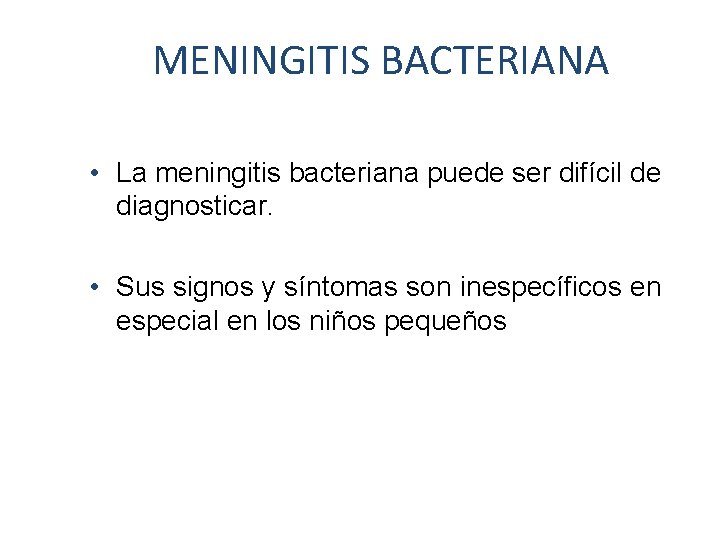 MENINGITIS BACTERIANA • La meningitis bacteriana puede ser difícil de diagnosticar. • Sus signos