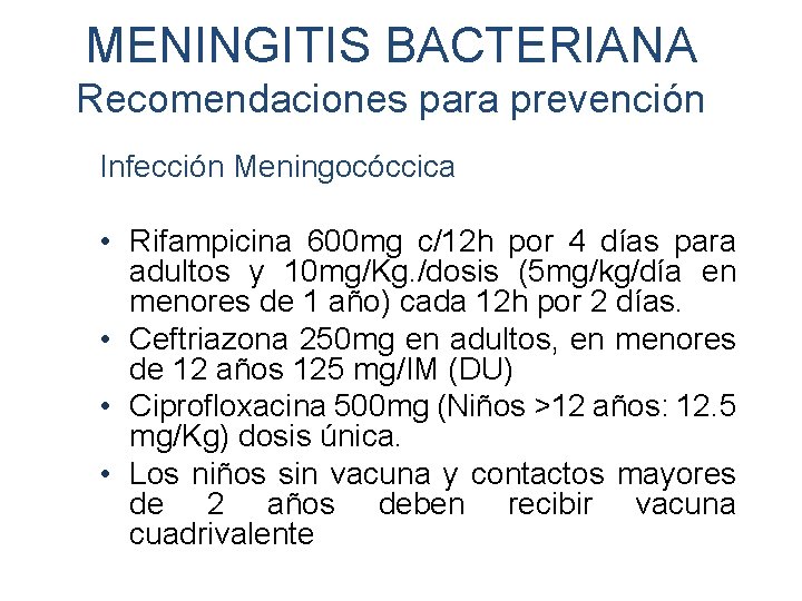 MENINGITIS BACTERIANA Recomendaciones para prevención Infección Meningocóccica • Rifampicina 600 mg c/12 h por