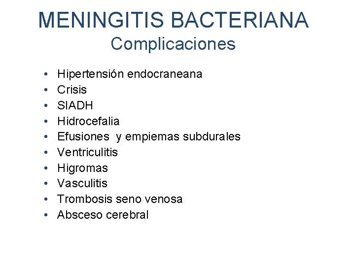 MENINGITIS BACTERIANA Complicaciones • • • Hipertensión endocraneana Crisis SIADH Hidrocefalia Efusiones y empiemas