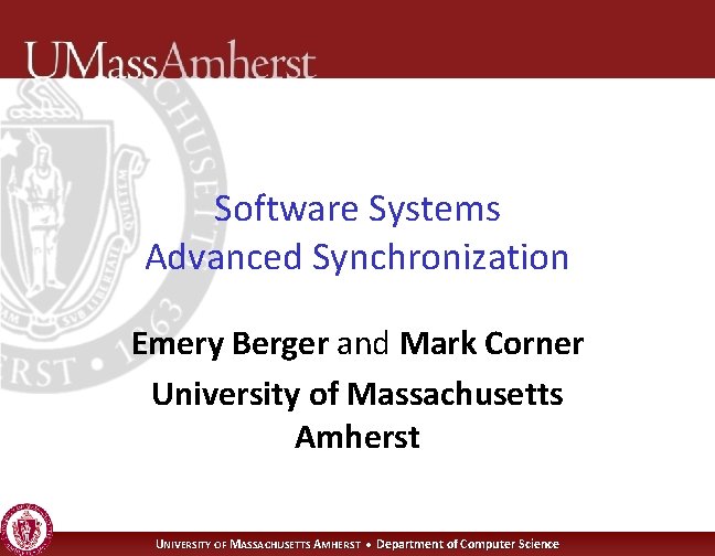 Software Systems Advanced Synchronization Emery Berger and Mark Corner University of Massachusetts Amherst UNIVERSITY