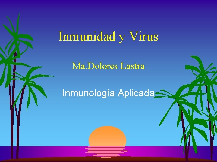 Inmunidad y Virus Ma. Dolores Lastra Inmunología Aplicada 