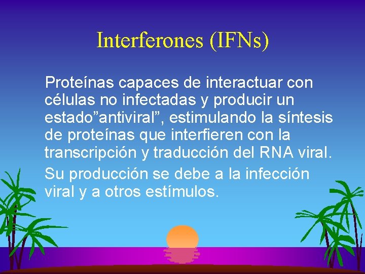 Interferones (IFNs) Proteínas capaces de interactuar con células no infectadas y producir un estado”antiviral”,