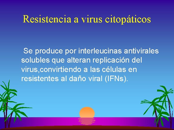 Resistencia a virus citopáticos Se produce por interleucinas antivirales solubles que alteran replicación del