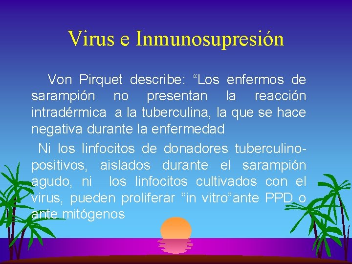 Virus e Inmunosupresión Von Pirquet describe: “Los enfermos de sarampión no presentan la reacción