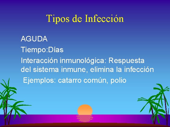 Tipos de Infección AGUDA Tiempo: Días Interacción inmunológica: Respuesta del sistema inmune, elimina la