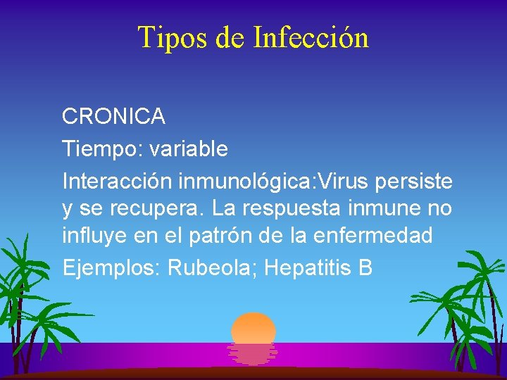 Tipos de Infección CRONICA Tiempo: variable Interacción inmunológica: Virus persiste y se recupera. La