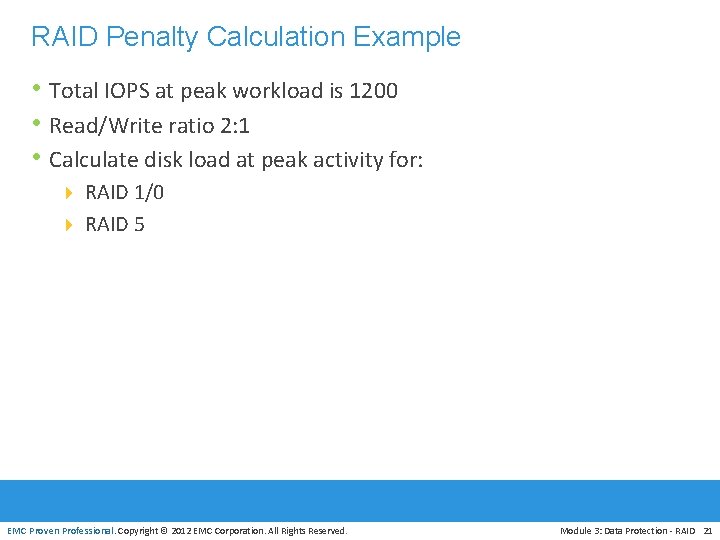 RAID Penalty Calculation Example • Total IOPS at peak workload is 1200 • Read/Write