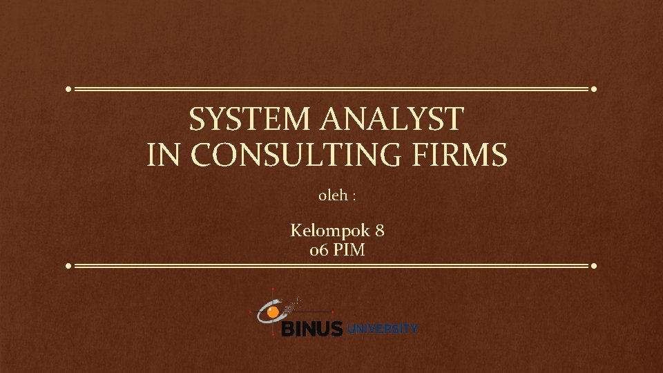 SYSTEM ANALYST IN CONSULTING FIRMS oleh : Kelompok 8 06 PIM 