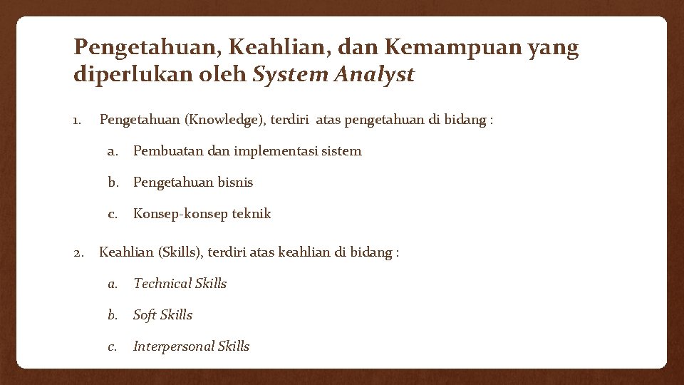 Pengetahuan, Keahlian, dan Kemampuan yang diperlukan oleh System Analyst 1. Pengetahuan (Knowledge), terdiri atas