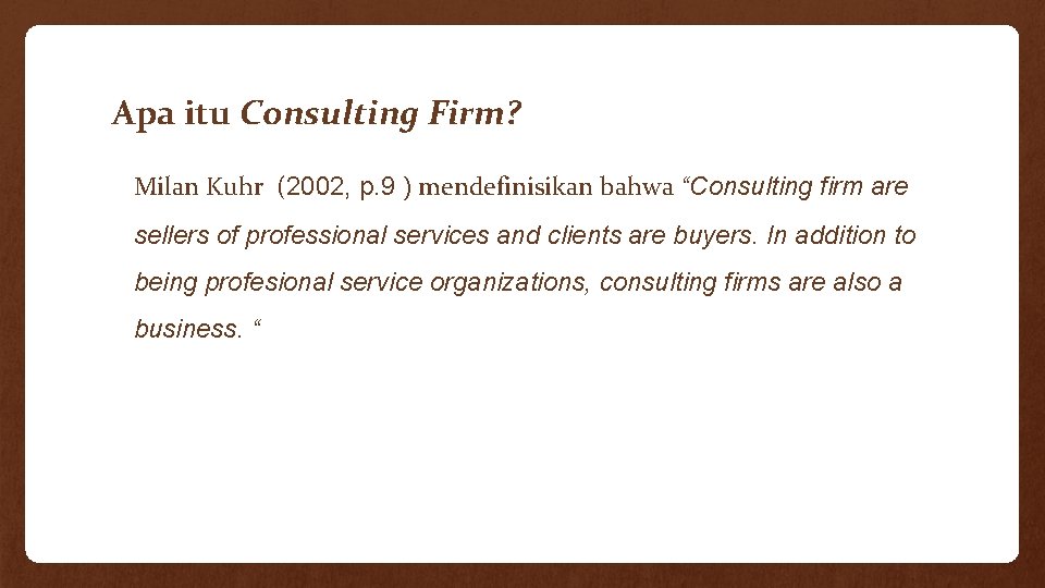 Apa itu Consulting Firm? Milan Kuhr (2002, p. 9 ) mendefinisikan bahwa “Consulting firm