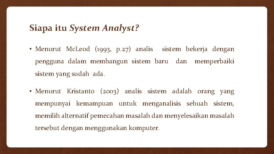 Siapa itu System Analyst? • Menurut Mc. Leod (1993, p. 27) analis sistem bekerja