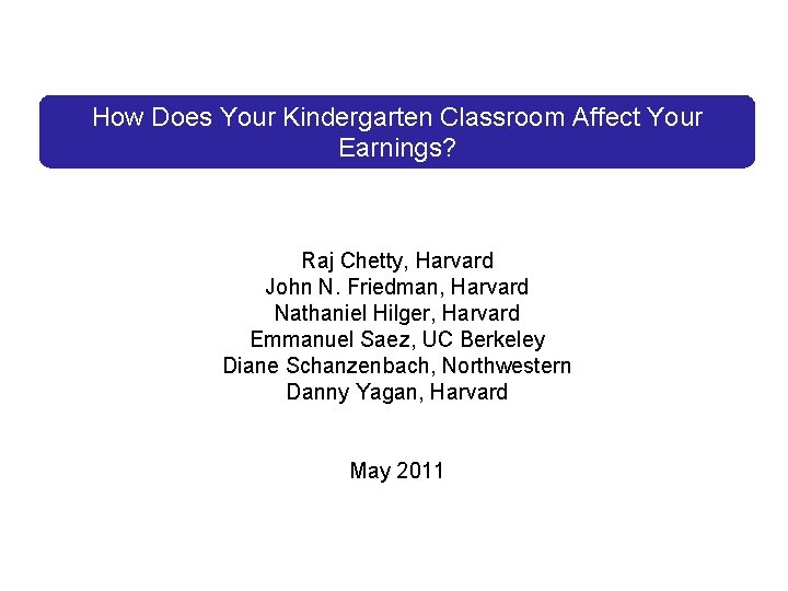 How Does Your Kindergarten Classroom Affect Your Earnings? Evidence from Project STAR Raj Chetty,