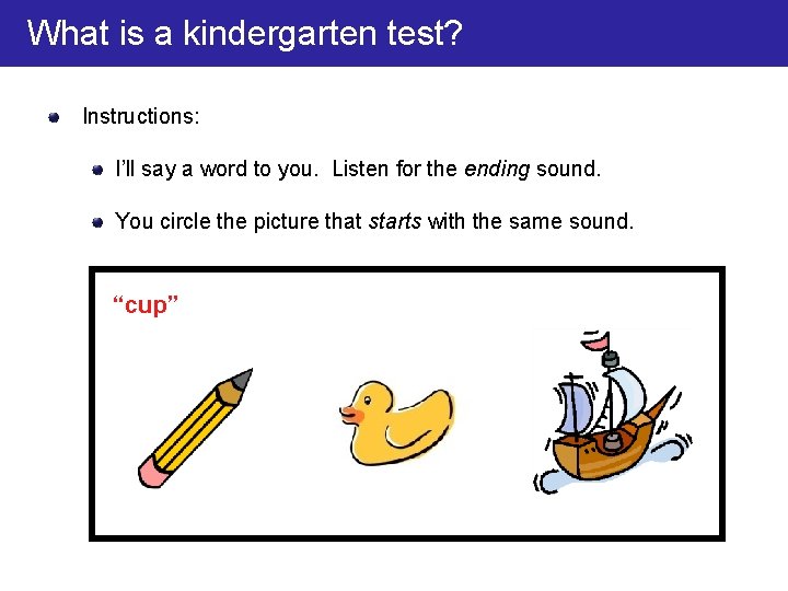 What is a kindergarten test? Instructions: I’ll say a word to you. Listen for