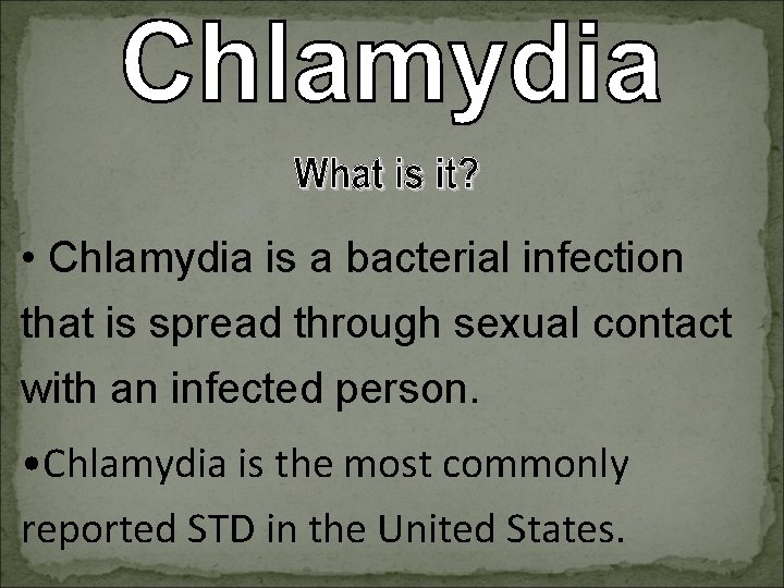  • Chlamydia is a bacterial infection that is spread through sexual contact with