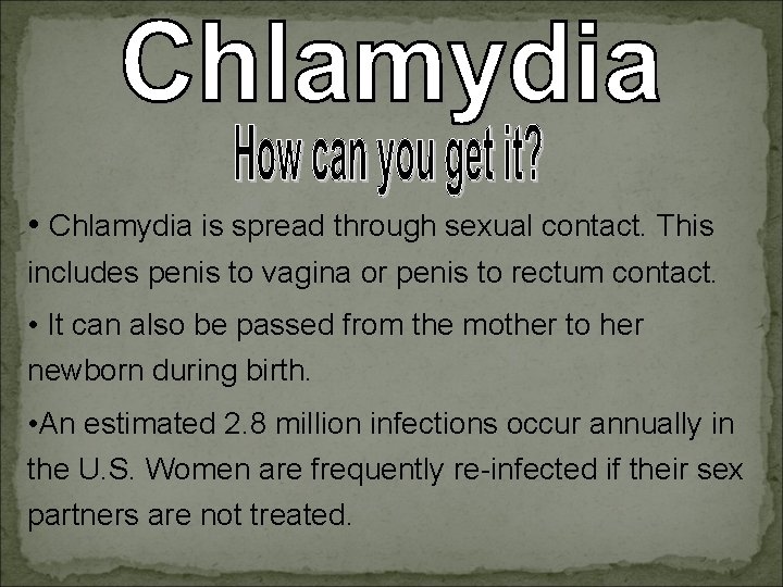  • Chlamydia is spread through sexual contact. This includes penis to vagina or