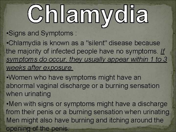  • Signs and Symptoms : • Chlamydia is known as a "silent" disease