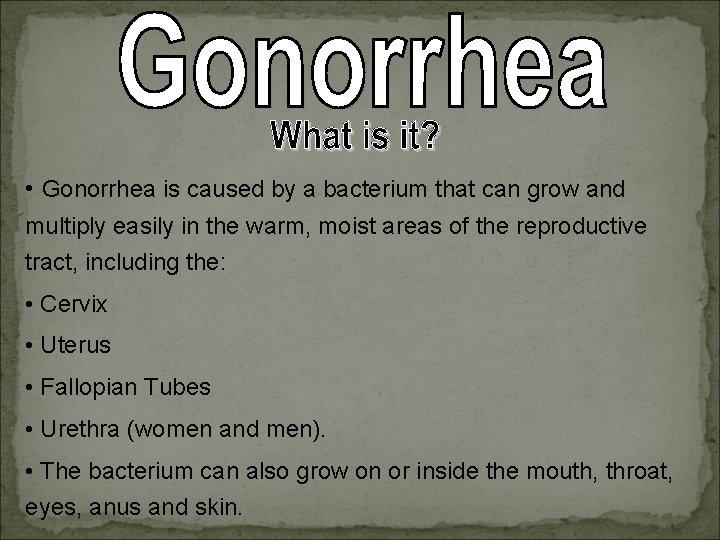  • Gonorrhea is caused by a bacterium that can grow and multiply easily