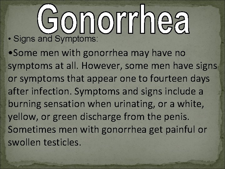  • Signs and Symptoms: • Some men with gonorrhea may have no symptoms