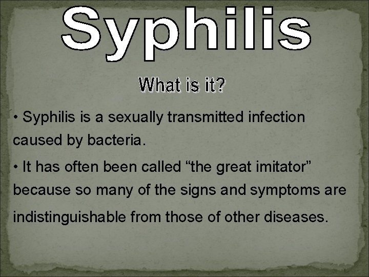  • Syphilis is a sexually transmitted infection caused by bacteria. • It has