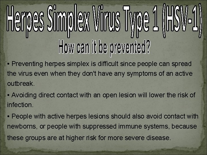  • Preventing herpes simplex is difficult since people can spread the virus even