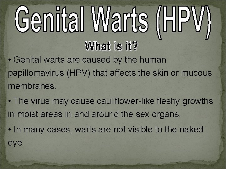  • Genital warts are caused by the human papillomavirus (HPV) that affects the
