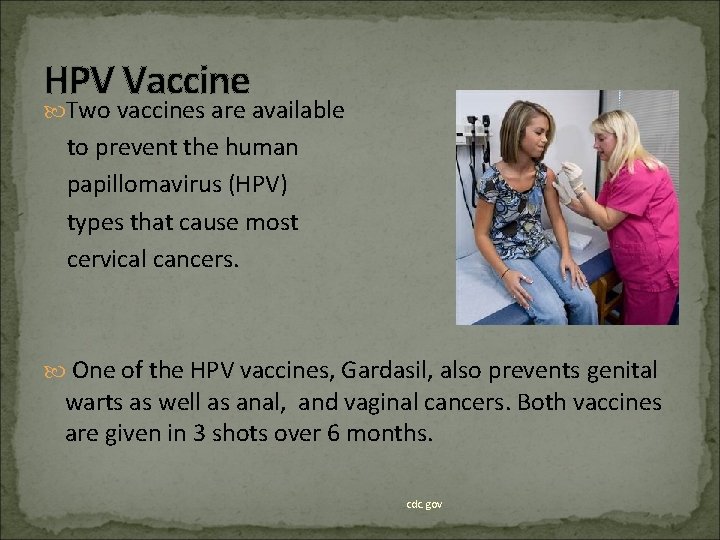 HPV Vaccine Two vaccines are available to prevent the human papillomavirus (HPV) types that