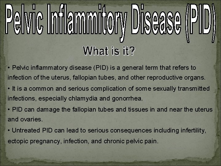  • Pelvic inflammatory disease (PID) is a general term that refers to infection