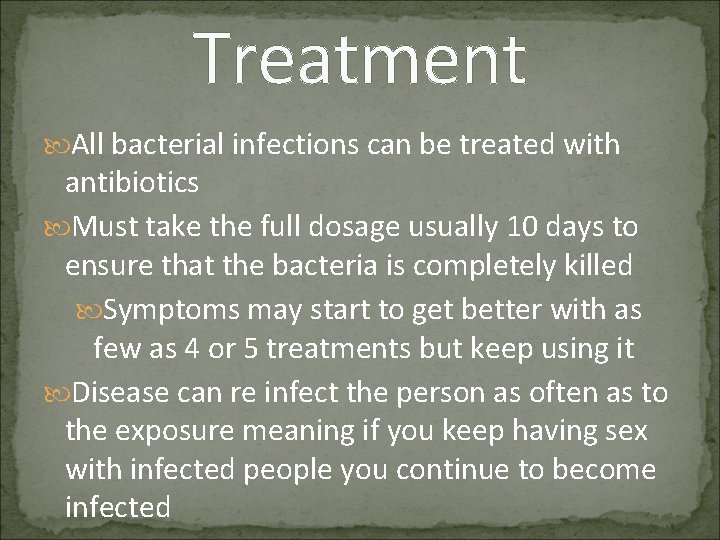 Treatment All bacterial infections can be treated with antibiotics Must take the full dosage