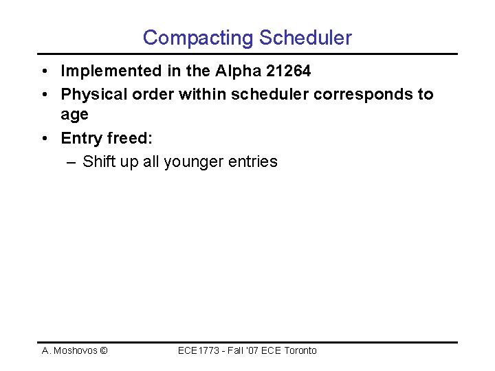 Compacting Scheduler • Implemented in the Alpha 21264 • Physical order within scheduler corresponds