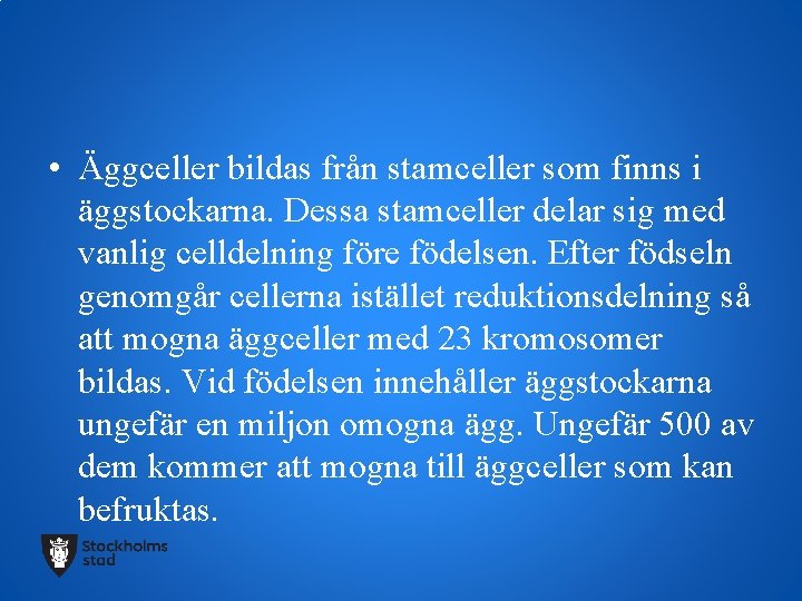  • Äggceller bildas från stamceller som finns i äggstockarna. Dessa stamceller delar sig