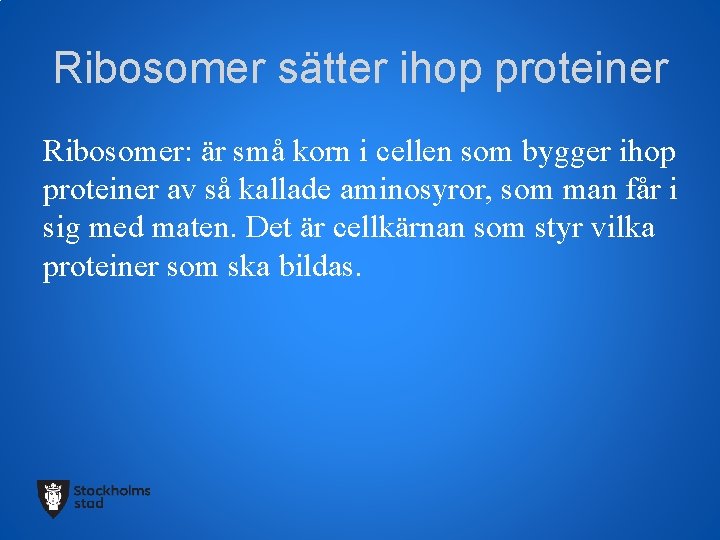 Ribosomer sätter ihop proteiner Ribosomer: är små korn i cellen som bygger ihop proteiner