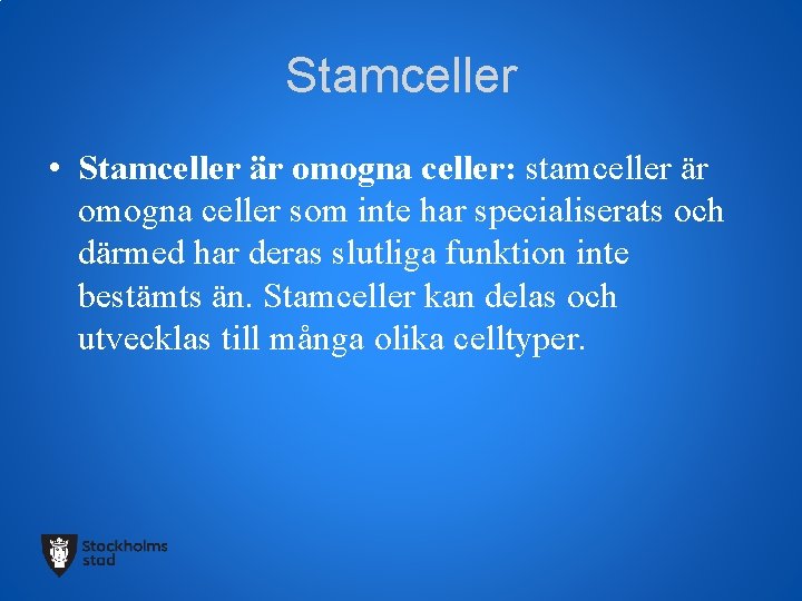 Stamceller • Stamceller är omogna celler: stamceller är omogna celler som inte har specialiserats