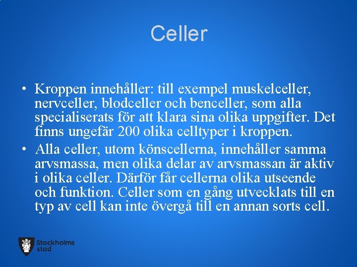 Celler • Kroppen innehåller: till exempel muskelceller, nervceller, blodceller och benceller, som alla specialiserats