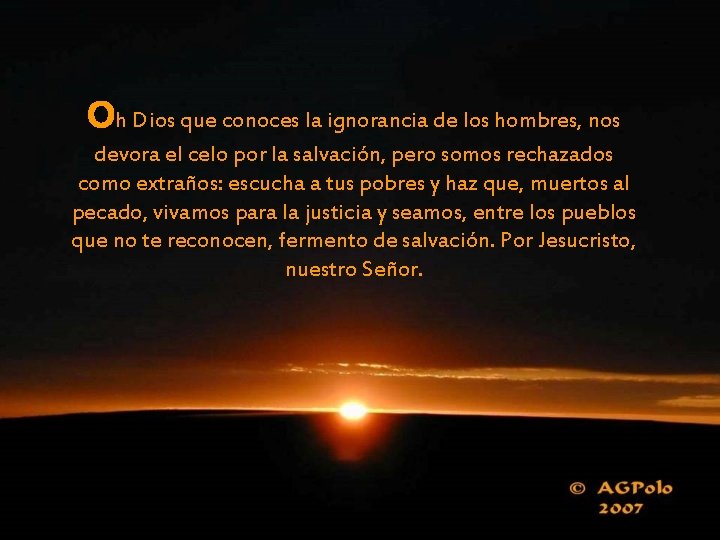 Oh Dios que conoces la ignorancia de los hombres, nos devora el celo por