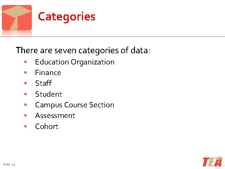 Categories There are seven categories of data: slide 12 Education Organization Finance Staff Student