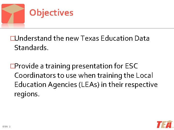 Objectives �Understand the new Texas Education Data Standards. �Provide a training presentation for ESC